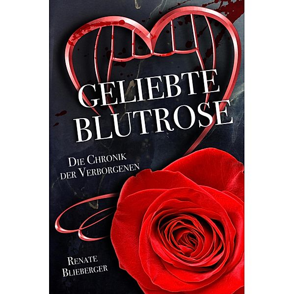 Die Chronik der Verborgenen - Geliebte Blutrose, Renate Blieberger