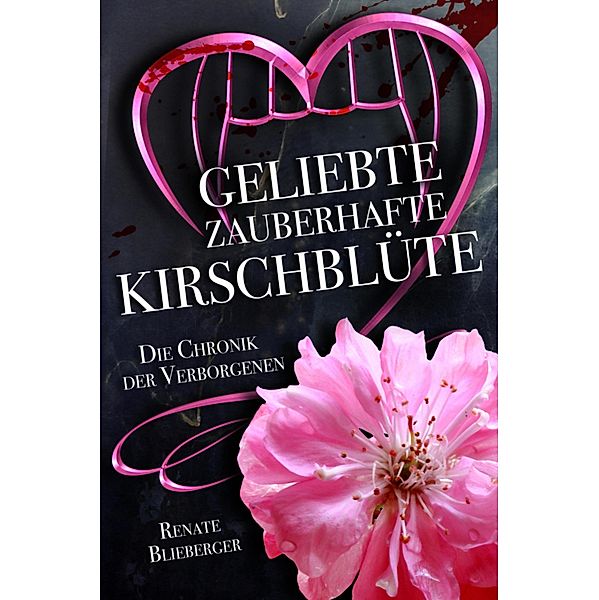 Die Chronik der Verborgenen - Geliebte zauberhafte Kirschblüte / Die Chronik der Verborgenen Bd.3, Renate Blieberger