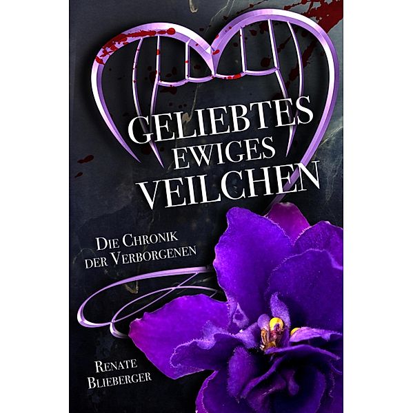 Die Chronik der Verborgenen - Geliebtes ewiges Veilchen / Die Chronik der Verborgenen Bd.4, Renate Blieberger