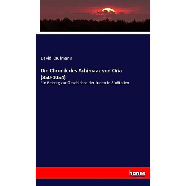 Die Chronik des Achimaaz von Oria (850-1054), David Kaufmann