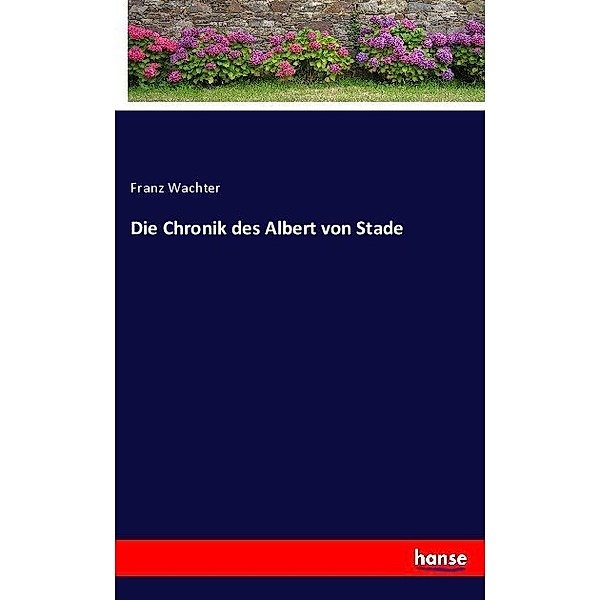 Die Chronik des Albert von Stade, Franz Wachter
