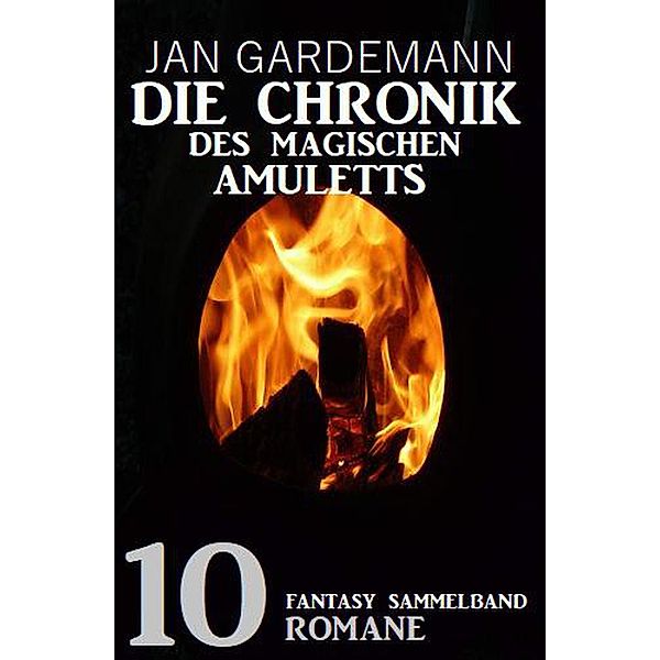 Die Chronik des Magischen Amuletts: Fantasy Sammelband 10 Romane, Jan Gardemann