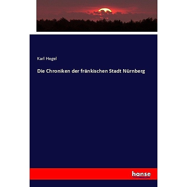 Die Chroniken der fränkischen Stadt Nürnberg, Karl Hegel