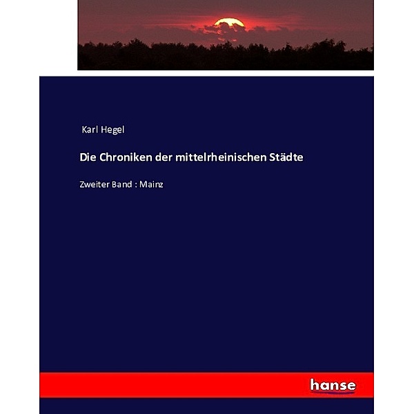 Die Chroniken der mittelrheinischen Städte, Karl Hegel