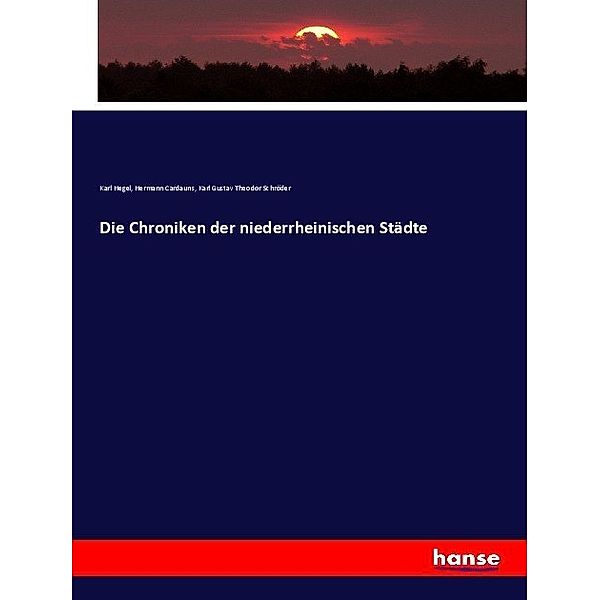 Die Chroniken der niederrheinischen Städte, Karl Hegel, Hermann Cardauns, Karl Gustav Theodor Schröder