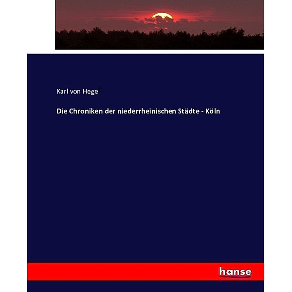Die Chroniken der niederrheinischen Städte - Köln, Karl von Hegel