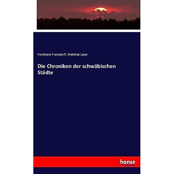 Die Chroniken der schwäbischen Städte, Ferdinand Frensdorff, Matthias Lexer
