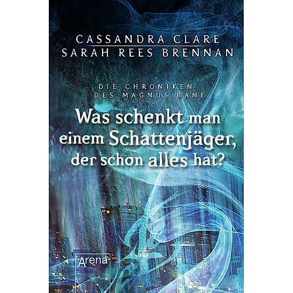 Die Chroniken des Magnus Bane 08. Was schenkt man einem Schattenjäger, der schon alles hat? / Die Chroniken des Magnus Bane Bd.08, Sarah Rees Brennan, Cassandra Clare