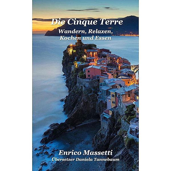 Die Cinque Terre Wandern, Relaxen, Kochen und Essen, Enrico Massetti