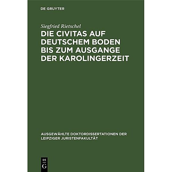 Die Civitas auf deutschem Boden bis zum Ausgange der Karolingerzeit / Ausgewählte Doktordissertationen der Leipziger Juristenfakultät, Siegfried Rietschel