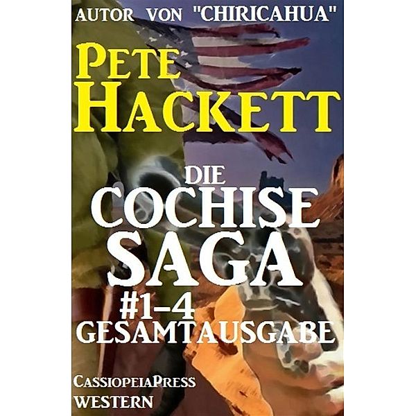 Die Cochise Saga Band 1-4, Gesamtausgabe, Pete Hackett