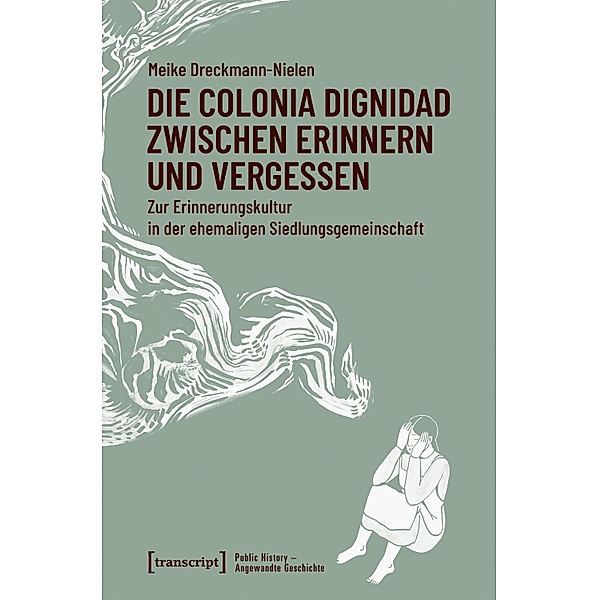 Die Colonia Dignidad zwischen Erinnern und Vergessen / Public History - Angewandte Geschichte Bd.15, Meike Dreckmann-Nielen