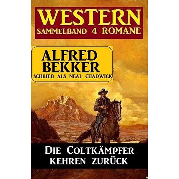 Die Coltkämpfer kehren zurück: Sammelband 4 Western, Alfred Bekker