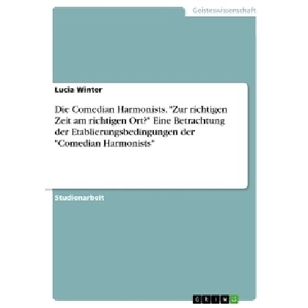 Die Comedian Harmonists. Zur richtigen Zeit am richtigen Ort? Eine Betrachtung der Etablierungsbedingungen der Comedian Harmonists, Lucia Winter