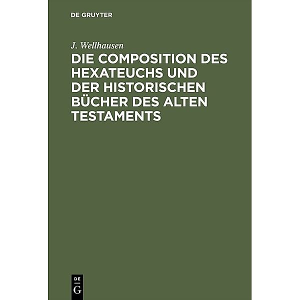 Die Composition des Hexateuchs und der historischen Bücher des Alten Testaments, J. Wellhausen