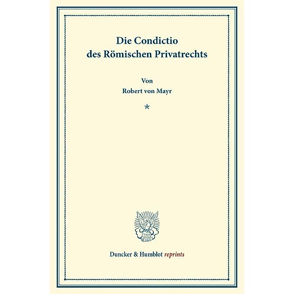 Die Condictio des Römischen Privatrechts., Robert von Mayr