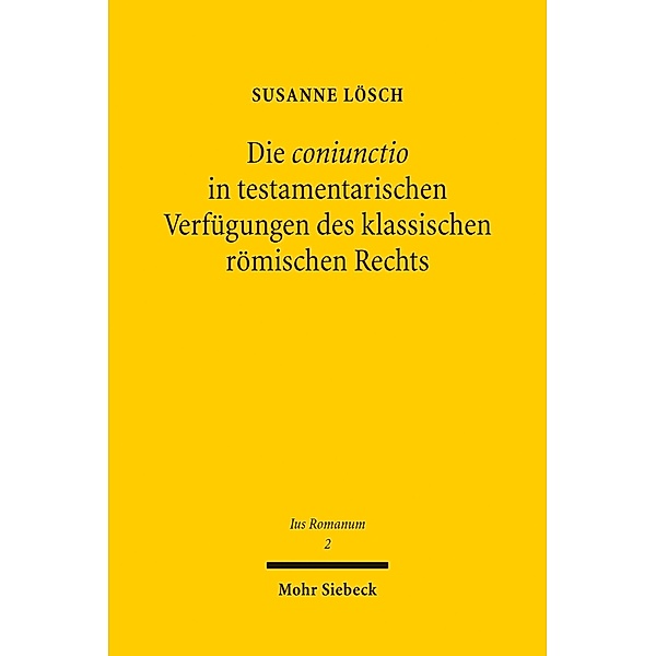 Die coniunctio in testamentarischen Verfügungen des klassischen römischen Rechts, Susanne Lösch