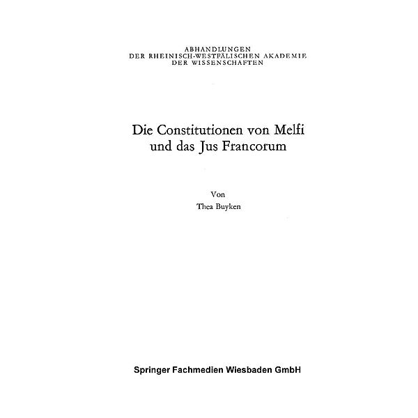 Die Constitutionen von Melfi und das Jus Francorum / Rheinisch-Westfälische Akademie der Wissenschaften Bd.51, Thea von der Lieck-Buyken