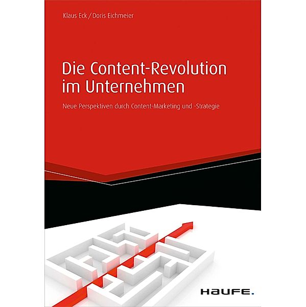 Die Content-Revolution im Unternehmen / Haufe Fachbuch, Klaus Eck, Doris Eichmeier