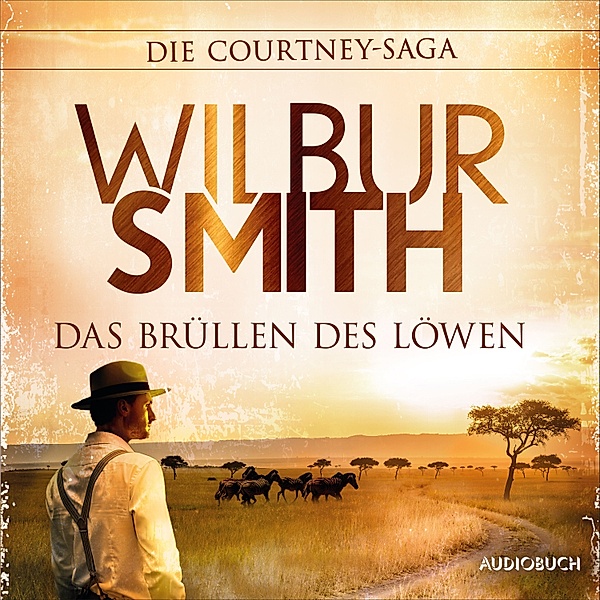 Die Courtney-Saga - 1 - Das Brüllen des Löwen (Autorisierte Lesefassung), Wilbur Smith