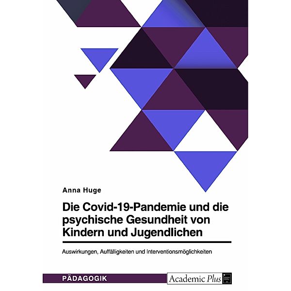 Die Covid-19-Pandemie und die psychische Gesundheit von Kindern und Jugendlichen. Auswirkungen, Auffälligkeiten und Interventionsmöglichkeiten, Anna Huge