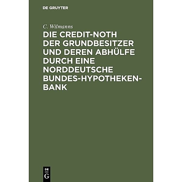 Die Credit-Noth der Grundbesitzer und deren Abhülfe durch eine Norddeutsche Bundes-Hypotheken-Bank, C. Wilmanns