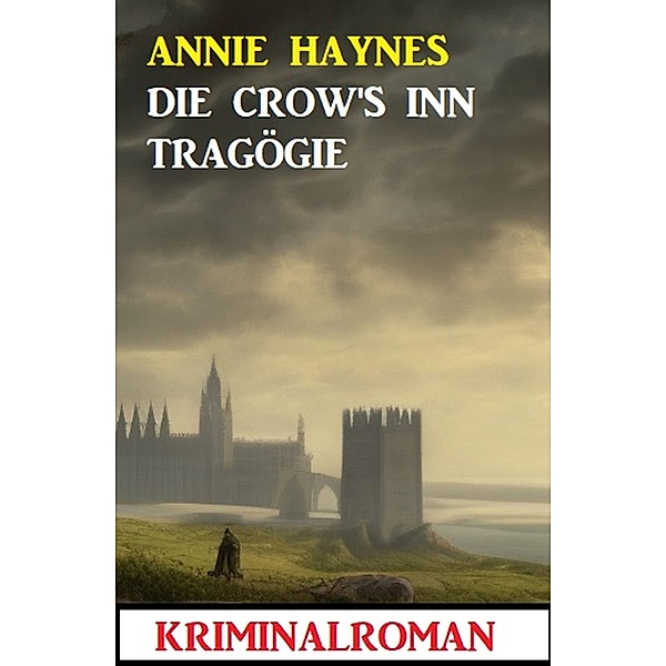 Die Crow's Inn Tragödie: Kriminalroman, Annie Haynes