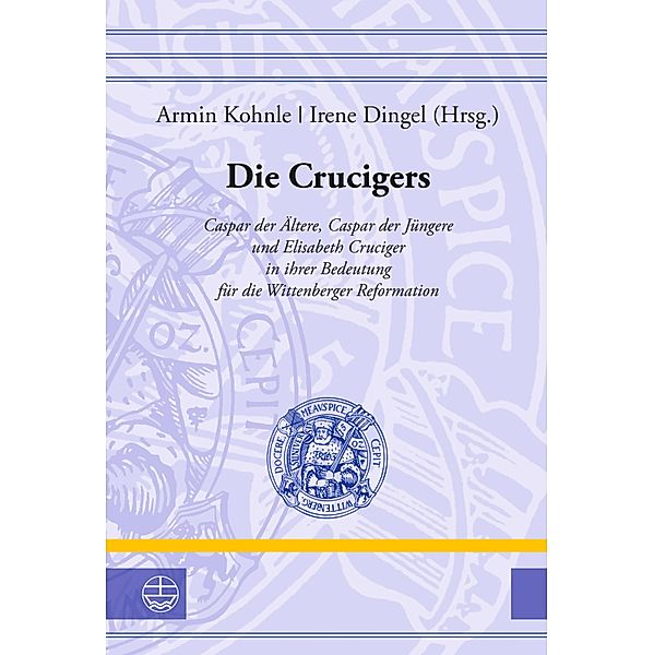 Die Crucigers / Leucorea-Studien zur Geschichte der Reformation und der Lutherischen Orthodoxie (LStRLO) Bd.40