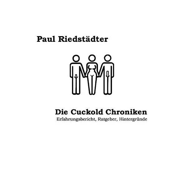 Die Cuckold Chroniken (3. Auflage), Paul Riedstädter