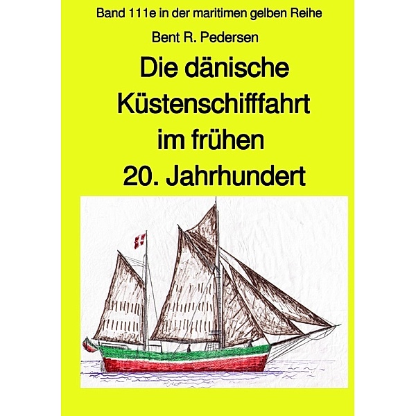 Die dänische Küstenschifffahrt im frühen 20. Jahrhundert - Band 111e farb in der maritimen gelben Reihe Jürgen Ruszkowski bei, Bent R. Pedersen