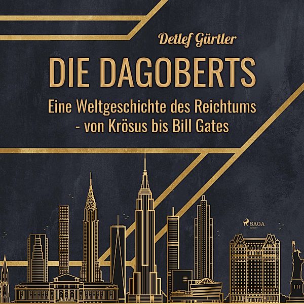 Die Dagoberts - Eine Weltgeschichte des Reichtums - von Krösus bis Bill Gates (Ungekürzt), Detlef Gürtler