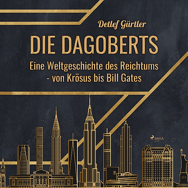 Die Dagoberts - Eine Weltgeschichte des Reichtums - von Krösus bis Bill Gates, Detlef Gürtler