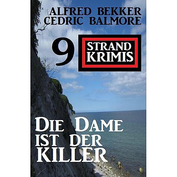 Die Dame ist der Killer: 9 Strand Krimis, Alfred Bekker, Cedric Balmore