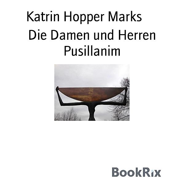 Die Damen und Herren Pusillanim, Katrin Hopper Marks