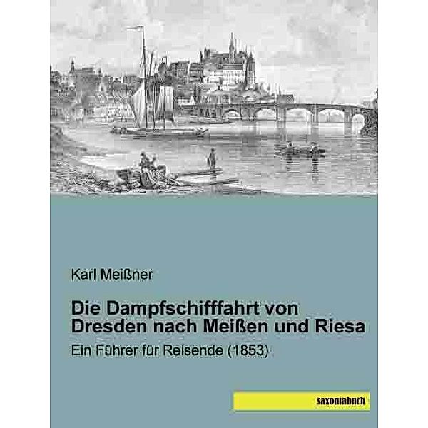 Die Dampfschifffahrt von Dresden nach Meißen und Riesa, Karl Meißner