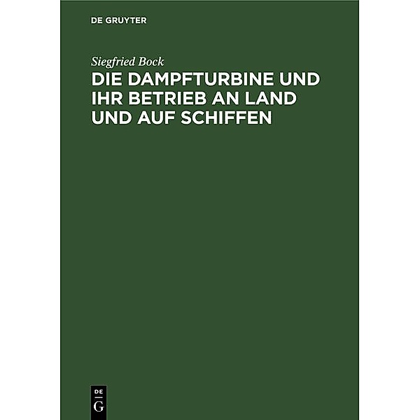 Die Dampfturbine und ihr Betrieb an Land und auf Schiffen, Siegfried Bock