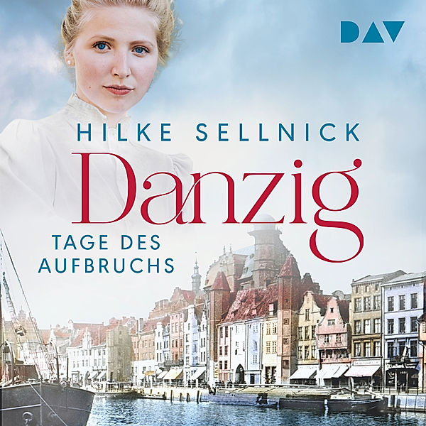 Die Danzig-Saga der Bestsellerautorin - 1 - Danzig. Tage des Aufbruchs, Hilke Sellnick