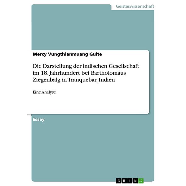 Die Darstellung der indischen Gesellschaft im 18. Jahrhundert bei Bartholomäus Ziegenbalg in Tranquebar, Indien, Mercy Vungthianmuang Guite