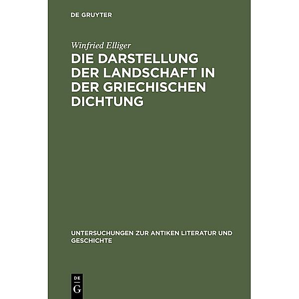 Die Darstellung der Landschaft in der griechischen Dichtung / Untersuchungen zur antiken Literatur und Geschichte Bd.15, Winfried Elliger