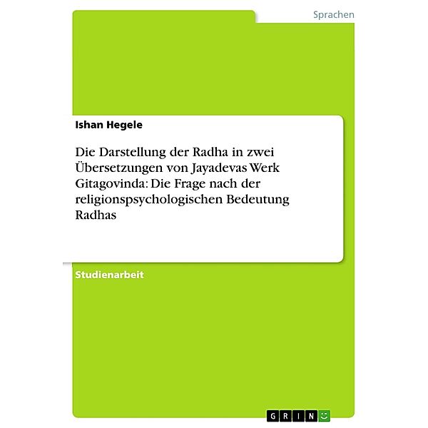 Die Darstellung der Radha in zwei Übersetzungen von Jayadevas Werk Gitagovinda: Die Frage nach der religionspsychologischen Bedeutung Radhas, Ishan Hegele