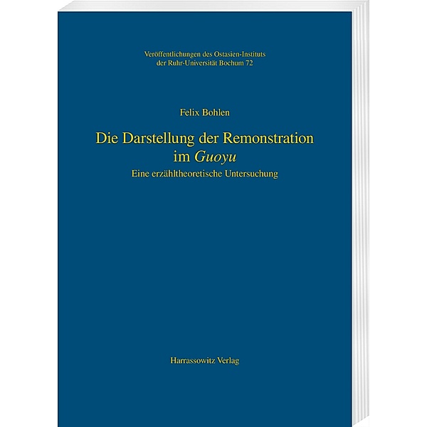 Die Darstellung der Remonstration im Guoyu / Veröffentlichungen des Ostasien-Instituts der Ruhr-Universität, Bochum Bd.72, Felix Bohlen