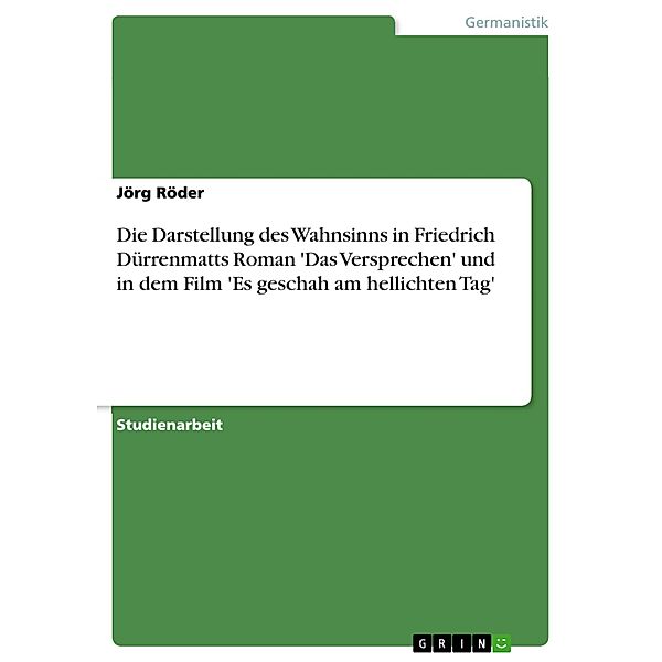 Die Darstellung des Wahnsinns in Friedrich Dürrenmatts Roman 'Das Versprechen' und in dem Film 'Es geschah am hellichten Tag', Jörg Röder