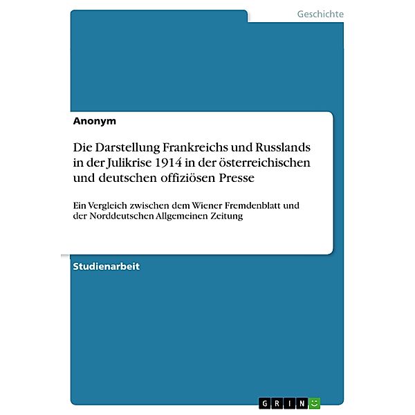 Die Darstellung Frankreichs und Russlands in der Julikrise 1914 in der österreichischen und deutschen offiziösen Presse