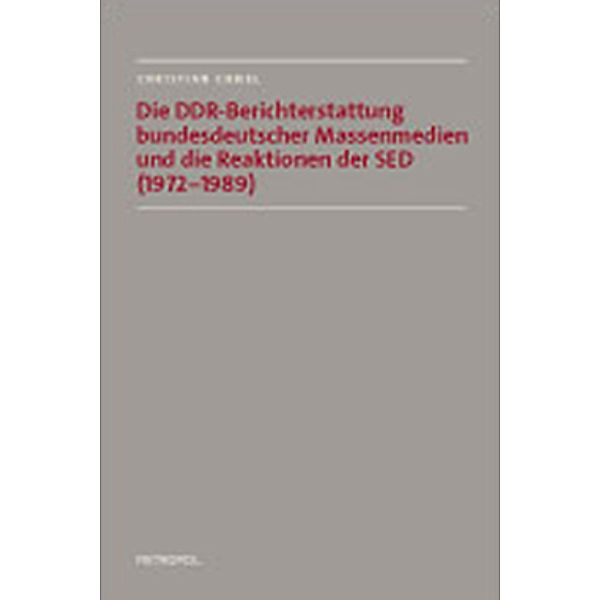 Die DDR-Berichterstattung bundesdeutscher Massenmedien und die Reaktionen der SED (1972-1989), Christian Chmel