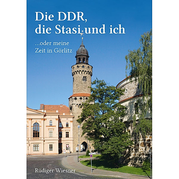 Die DDR, die Stasi und ich, Rüdiger Wiesner