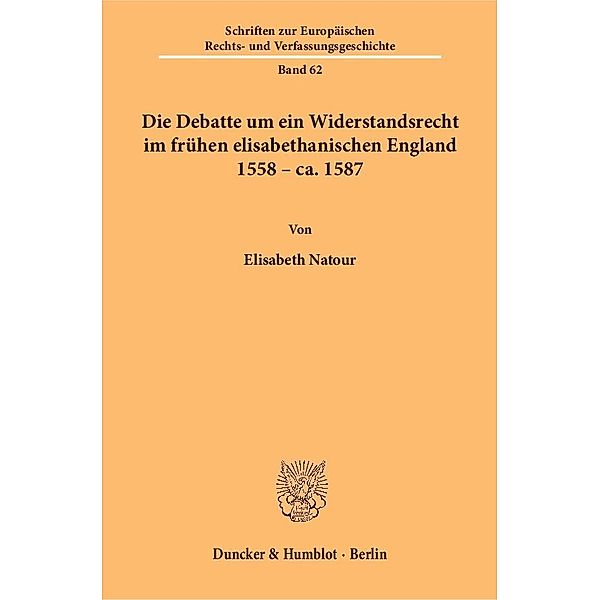 Die Debatte um ein Widerstandsrecht im frühen elisabethanischen England, 1558 - ca. 1587, Elisabeth Natour