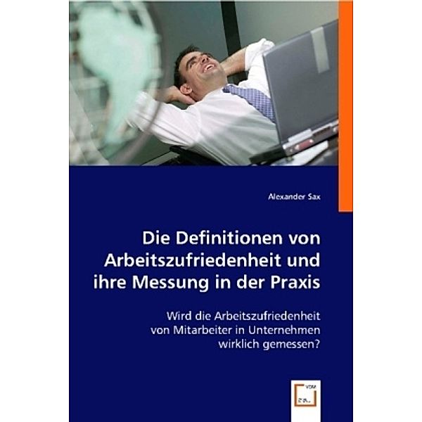 Die Definitionen von Arbeitszufriedenheit und ihre Messung in der Praxis, Alexander Sax