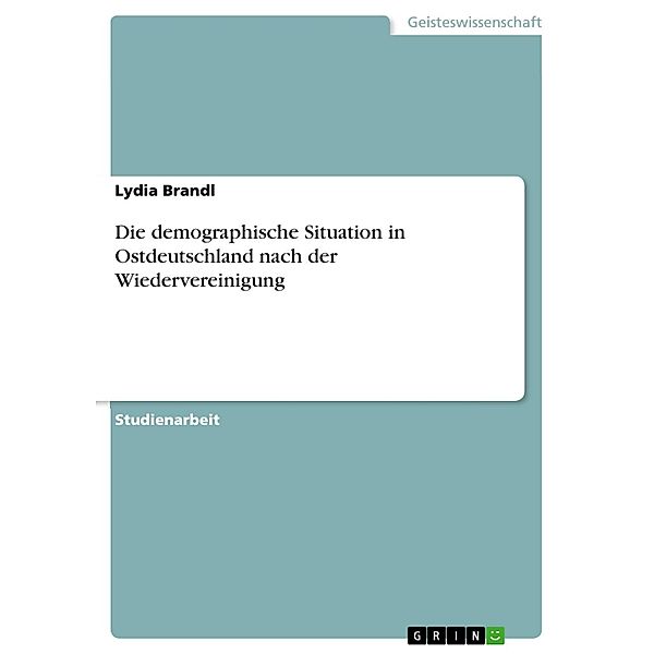 Die demographische Situation in Ostdeutschland nach der Wiedervereinigung, Lydia Brandl