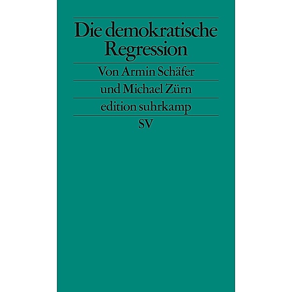 Die demokratische Regression / edition suhrkamp Bd.2749, Armin Schäfer, Michael Zürn