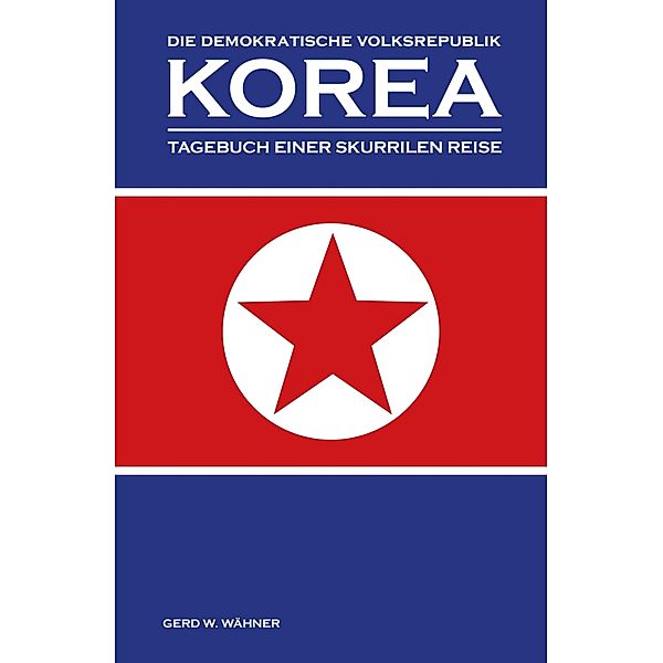 Die Demokratische Volksrepublik KOREA, Gerd W. Wähner